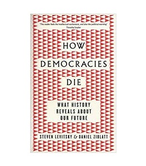 HOW DEMOCRACIES DIE STEVEN LEVITSKY & DANIEL ZIBLATT